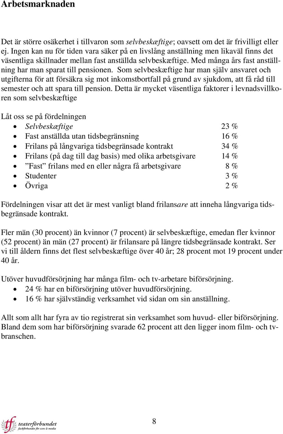 Med många års fast anställning har man sparat till pensionen.