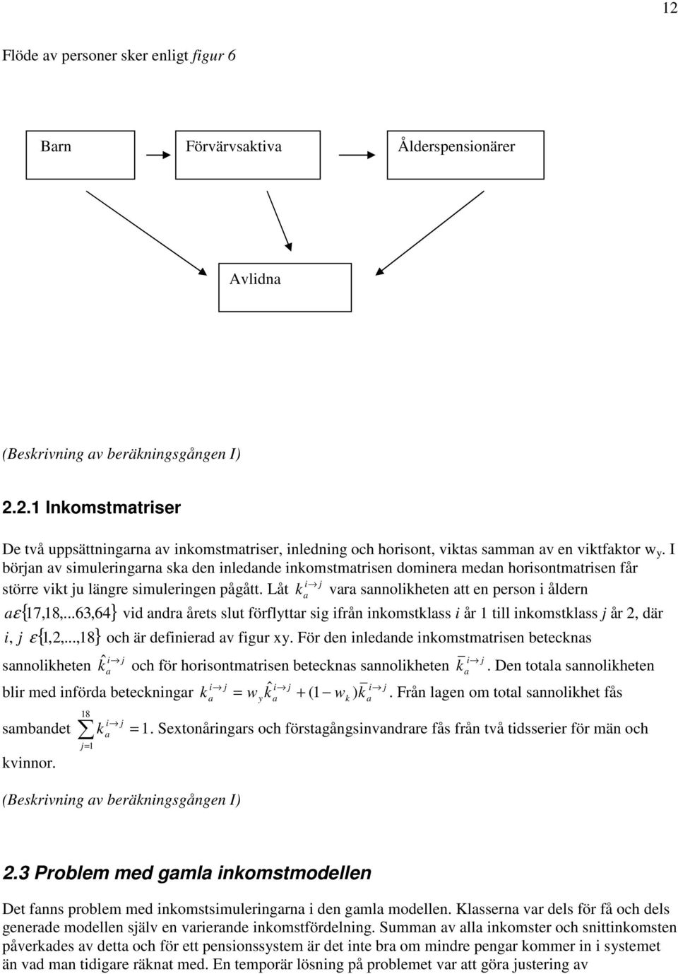 ..63,64 { 1,2,...,18 i a a ε vid andra årets slut förflyttar sig ifrån inkomstklass i år 1 till inkomstklass j år 2, där i, j ε och är definierad av figur xy.