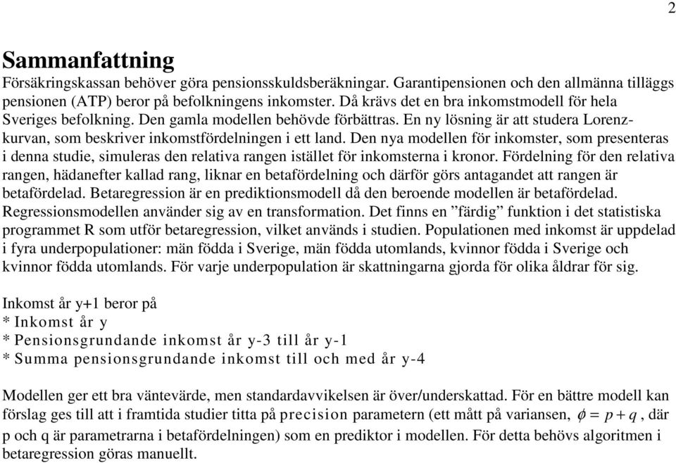 Den nya modellen för inkomster, som presenteras i denna studie, simuleras den relativa rangen istället för inkomsterna i kronor.