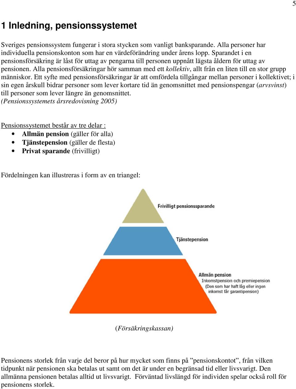 Alla pensionsförsäkringar hör samman med ett kollektiv, allt från en liten till en stor grupp människor.