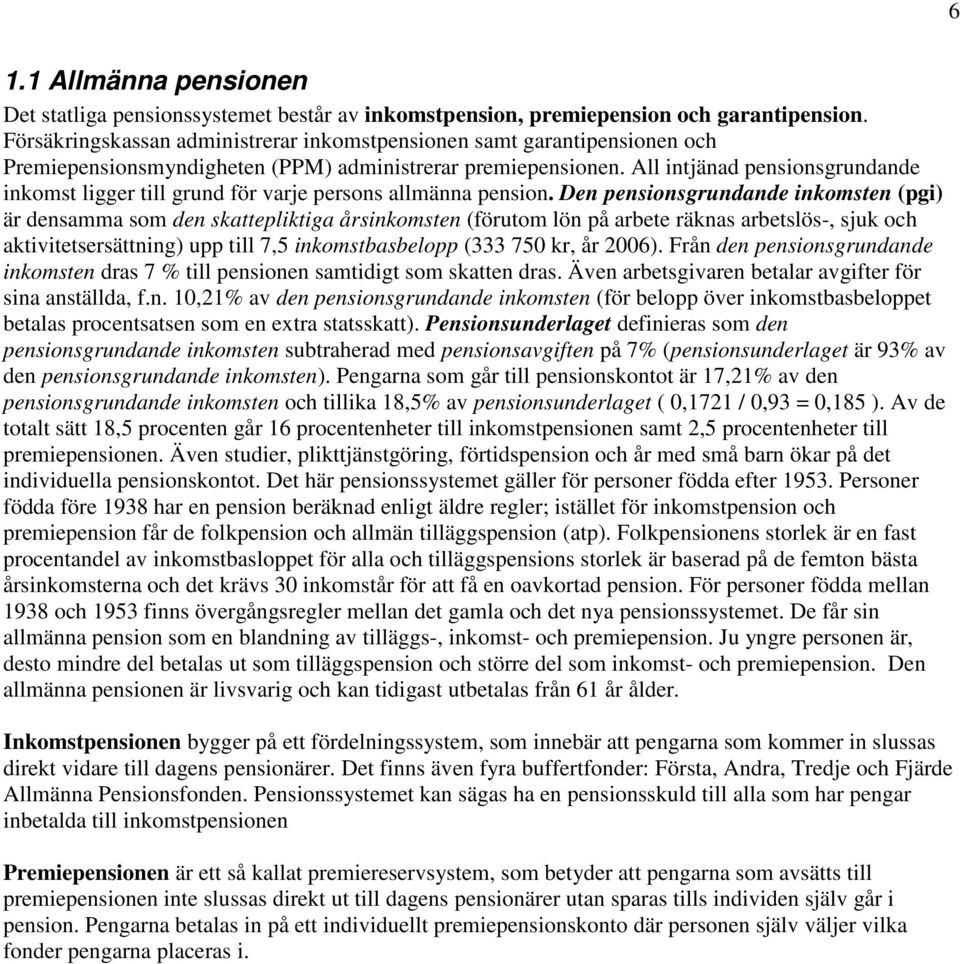 All intjänad pensionsgrundande inkomst ligger till grund för varje persons allmänna pension.