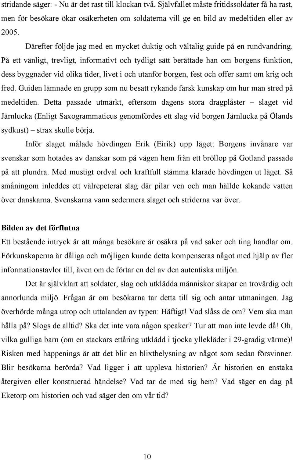 På ett vänligt, trevligt, informativt och tydligt sätt berättade han om borgens funktion, dess byggnader vid olika tider, livet i och utanför borgen, fest och offer samt om krig och fred.