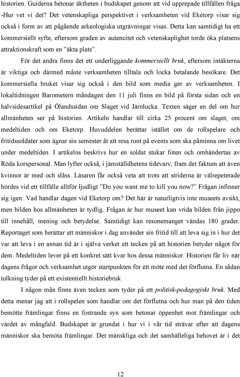 Detta kan samtidigt ha ett kommersiellt syfte, eftersom graden av autencitet och vetenskaplighet torde öka platsens attraktionskraft som en äkta plats.