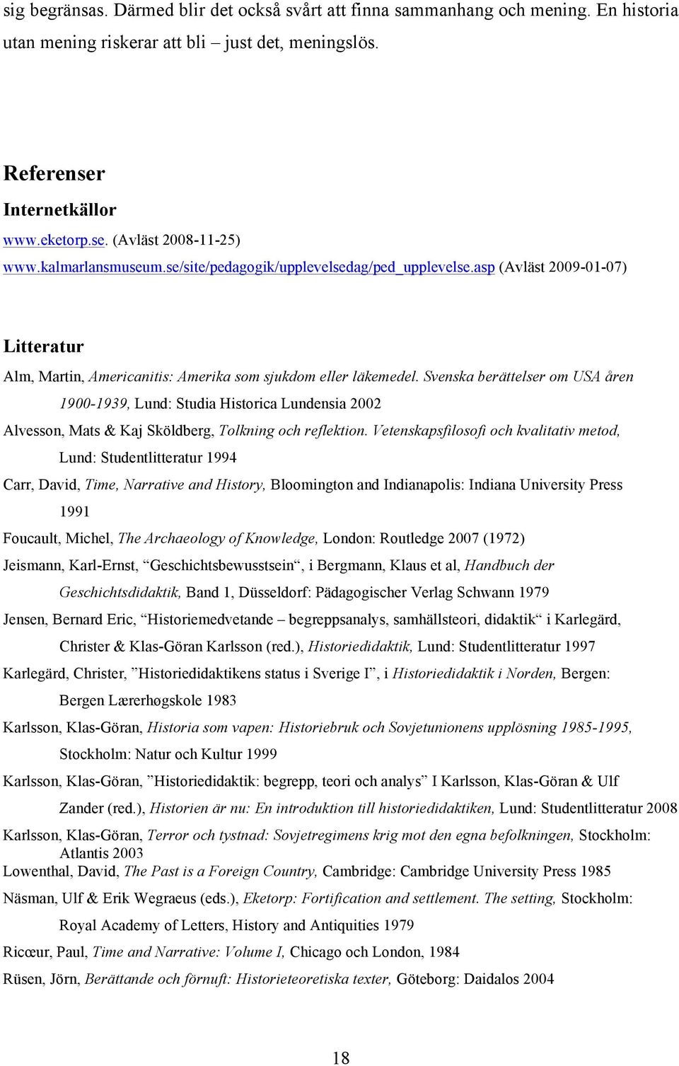 Svenska berättelser om USA åren 1900-1939, Lund: Studia Historica Lundensia 2002 Alvesson, Mats & Kaj Sköldberg, Tolkning och reflektion.