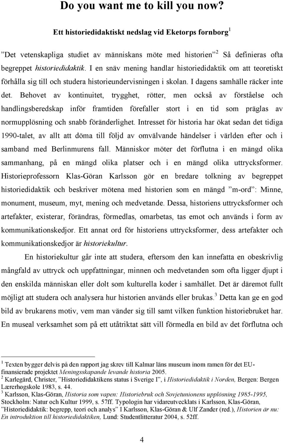 Behovet av kontinuitet, trygghet, rötter, men också av förståelse och handlingsberedskap inför framtiden förefaller stort i en tid som präglas av normupplösning och snabb föränderlighet.