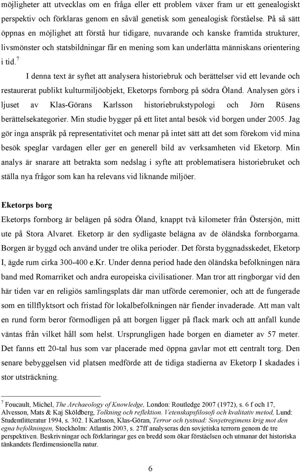 7 I denna text är syftet att analysera historiebruk och berättelser vid ett levande och restaurerat publikt kulturmiljöobjekt, Eketorps fornborg på södra Öland.