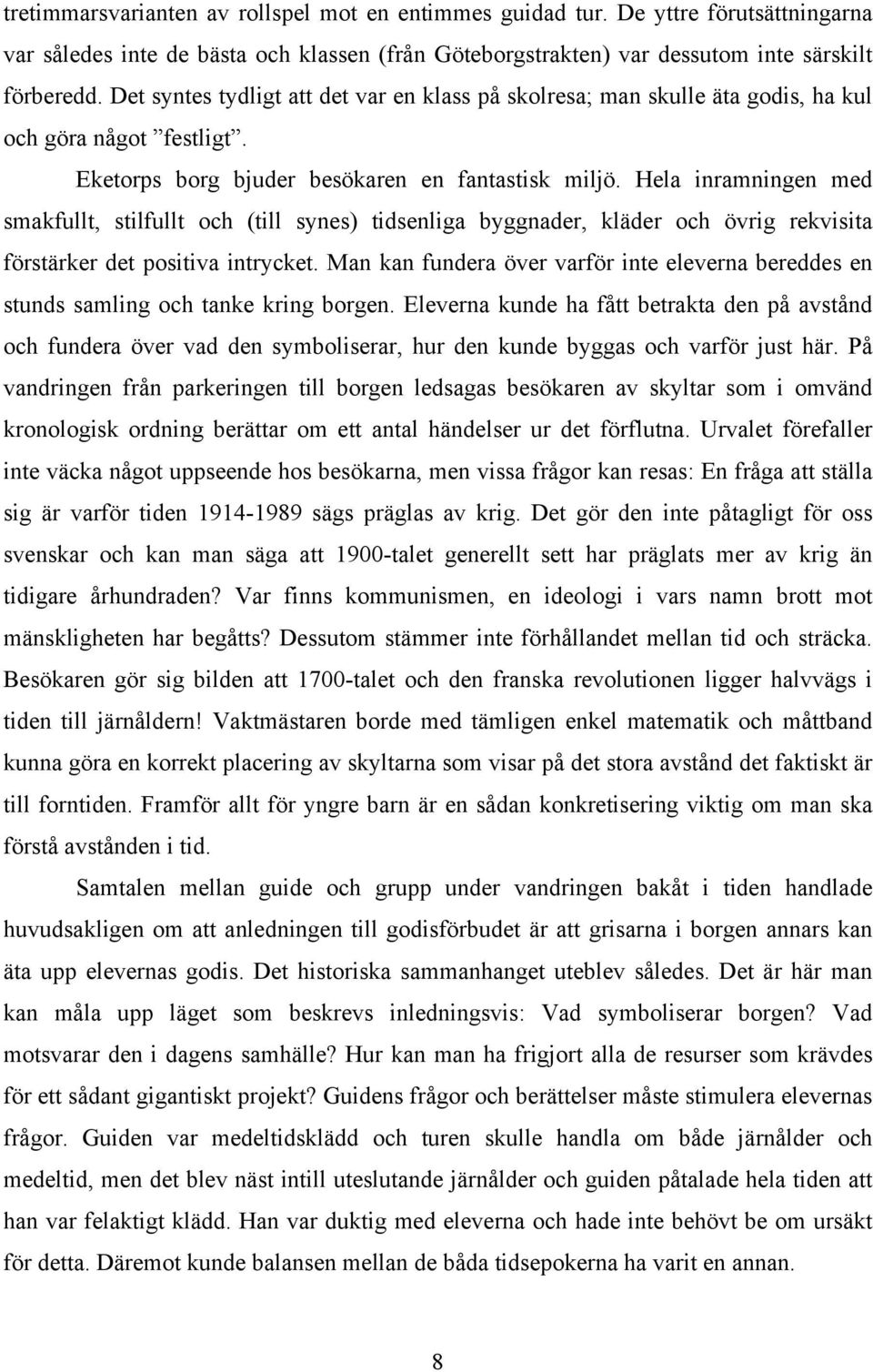 Hela inramningen med smakfullt, stilfullt och (till synes) tidsenliga byggnader, kläder och övrig rekvisita förstärker det positiva intrycket.