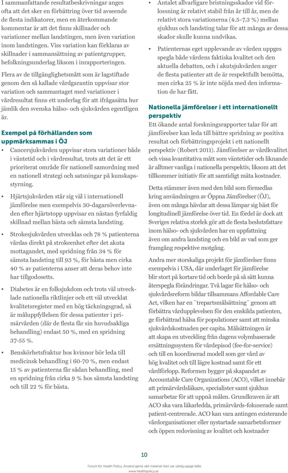 Flera av de tillgänglighetsmått som är lagstiftade genom den så kallade vårdgarantin uppvisar stor variation och sammantaget med variationer i vårdresultat finns ett underlag för att ifrågasätta hur