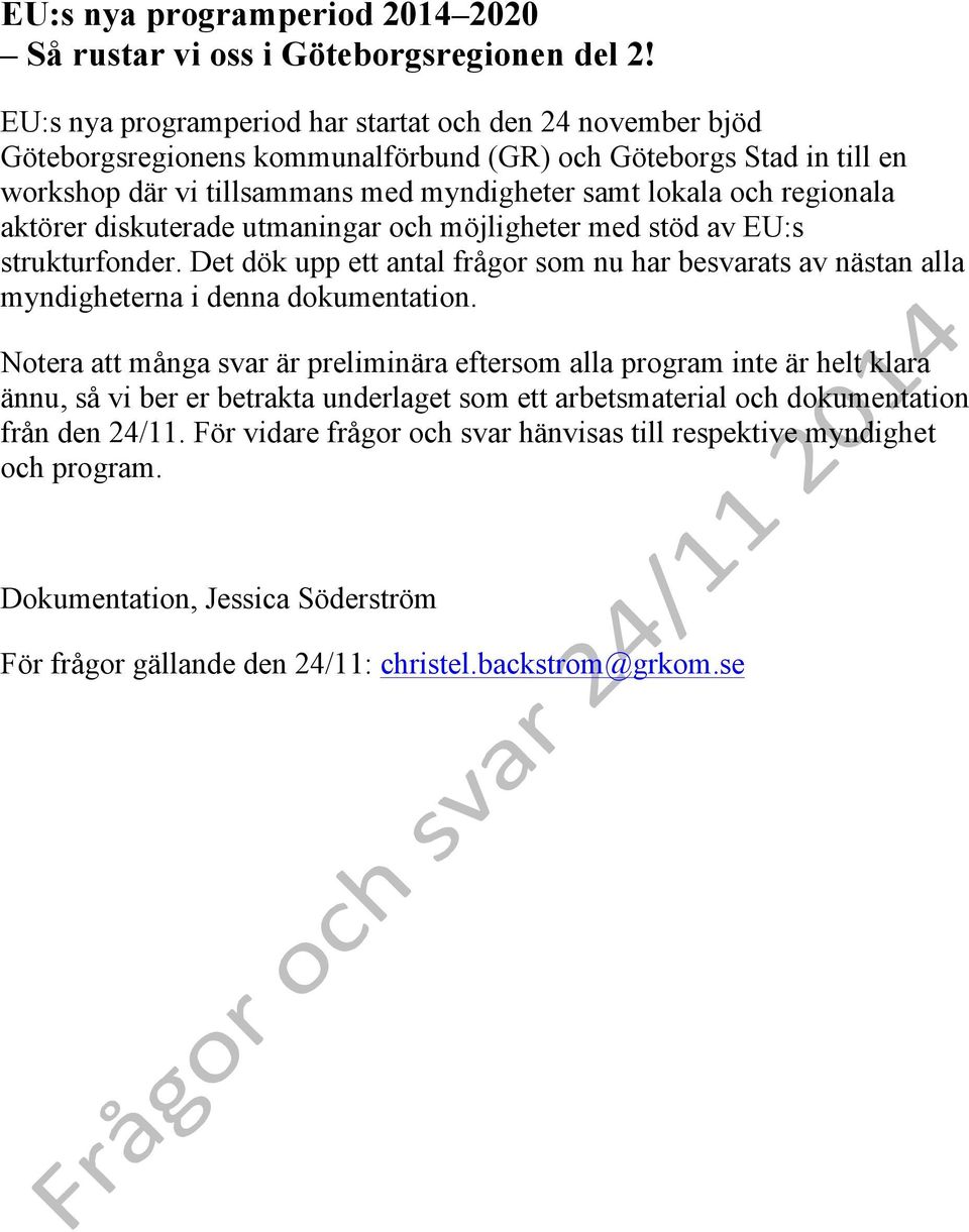 aktörer diskuterade utmaningar och möjligheter med stöd av EU:s strukturfonder. Det dök upp ett antal frågor som nu har besvarats av nästan alla myndigheterna i denna dokumentation.
