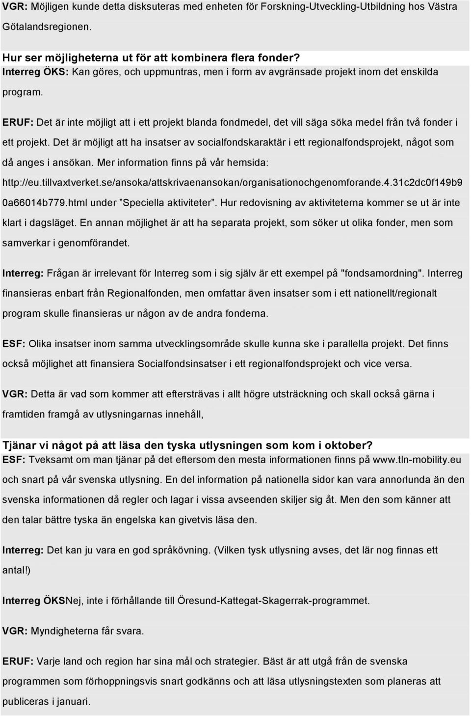 ERUF: Det är inte möjligt att i ett projekt blanda fondmedel, det vill säga söka medel från två fonder i ett projekt.