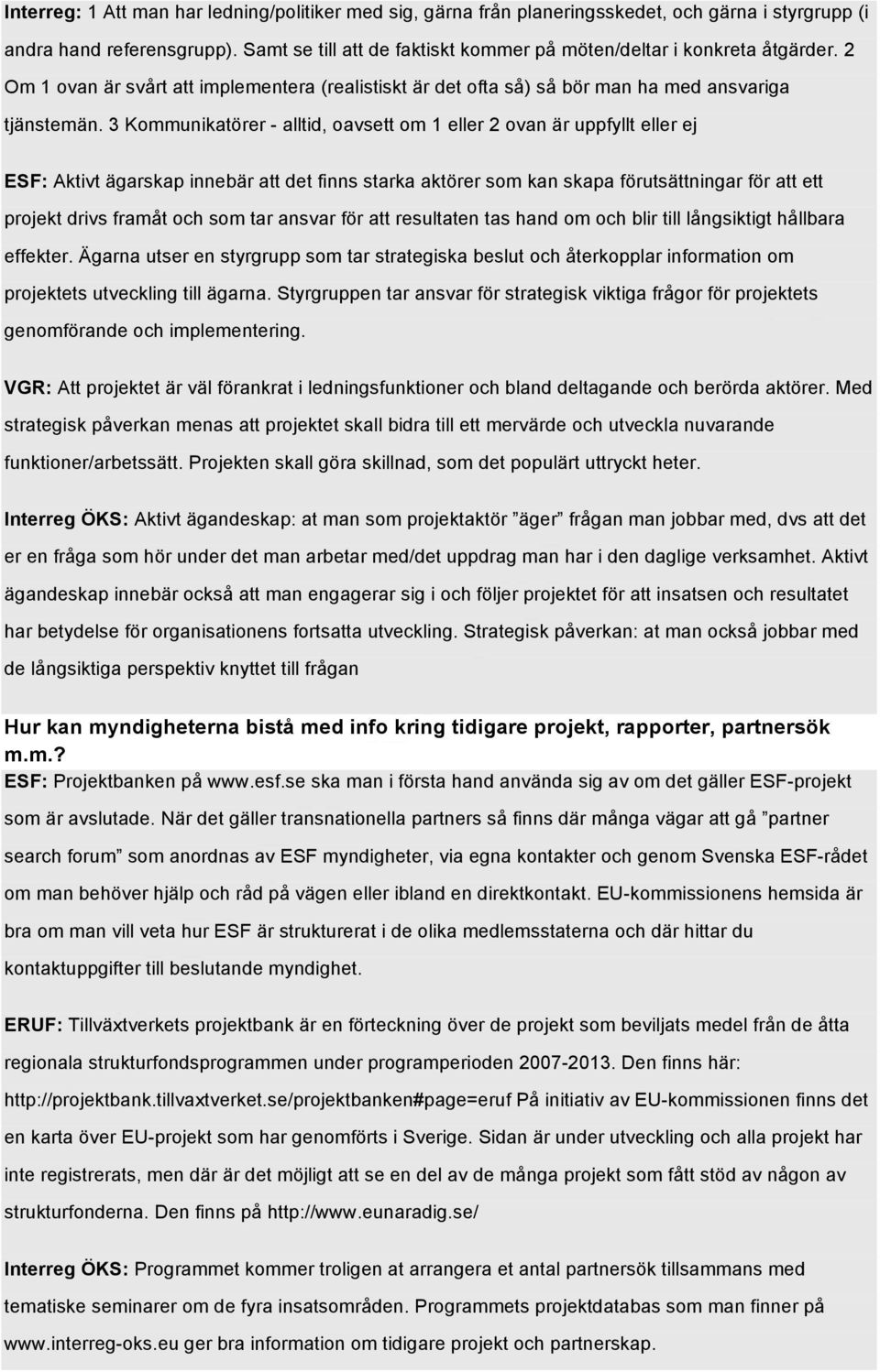 3 Kommunikatörer - alltid, oavsett om 1 eller 2 ovan är uppfyllt eller ej ESF: Aktivt ägarskap innebär att det finns starka aktörer som kan skapa förutsättningar för att ett projekt drivs framåt och