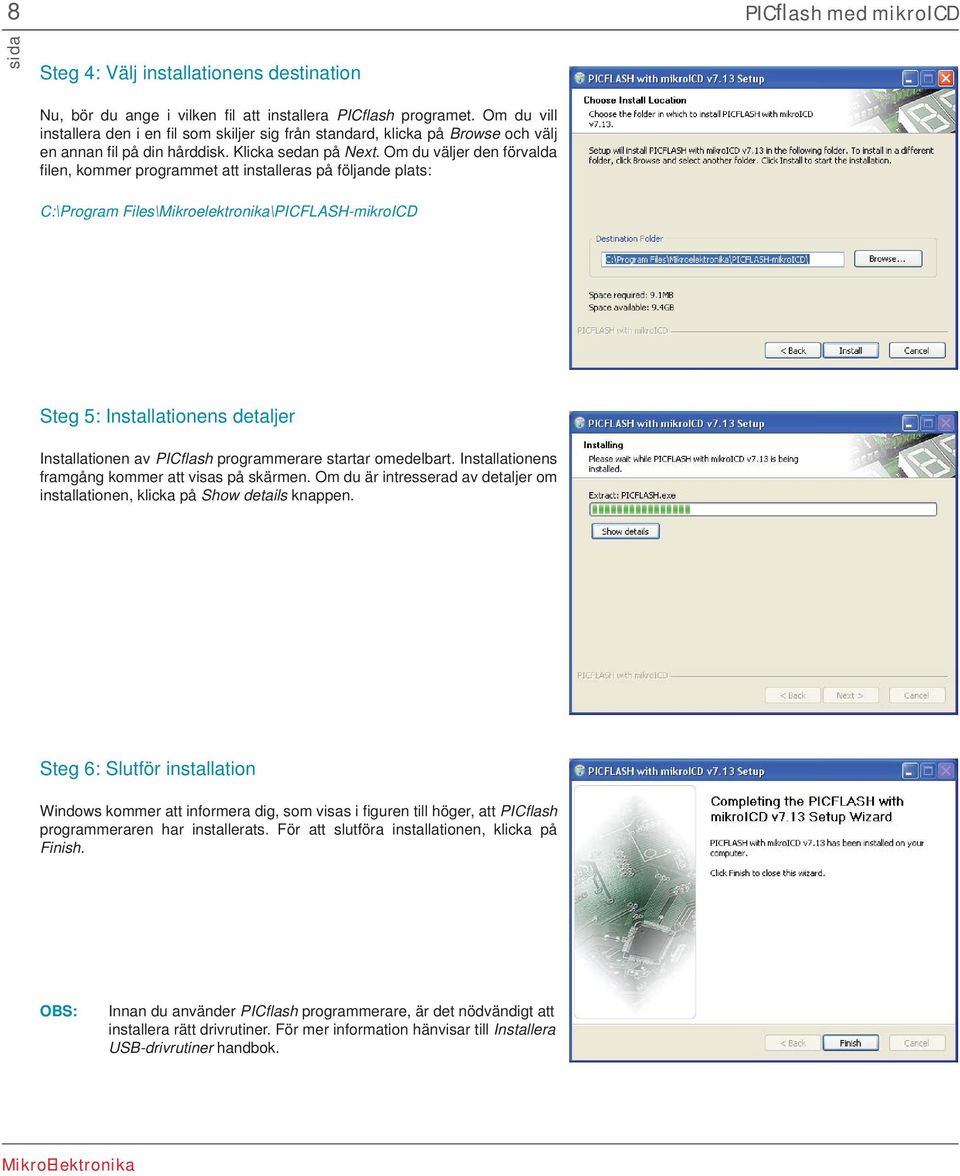 Om du väljer den förvalda fi len, kommer programmet att installeras på följande plats: C:\Program Files\Mikroelektronika\PICFLASH-mikroICD Steg 5: Installationens detaljer Installationen av PICfl ash