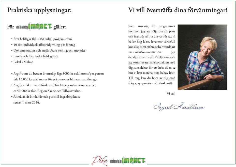 Avgift som du betalar är otroligt låg: 8000 kr exkl moms/per person (alt 13.000 kr exkl moms för två personer från samma företag) Avgiften faktureras i förskott. Ditt företag subventioneras med ca 50.