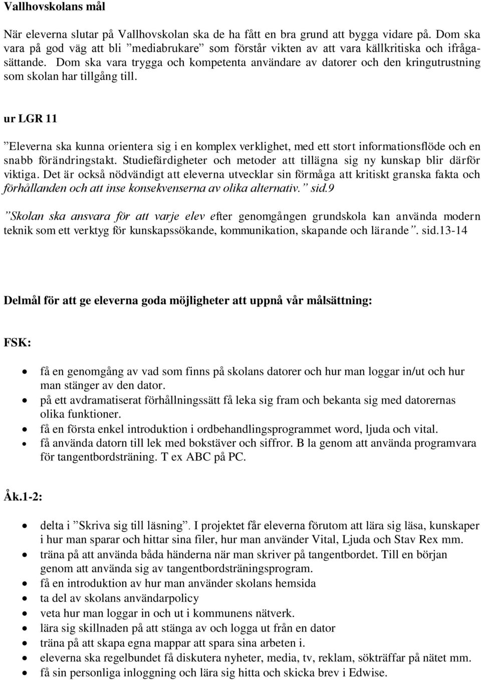 Dom ska vara trygga och kompetenta användare av datorer och den kringutrustning som skolan har tillgång till.