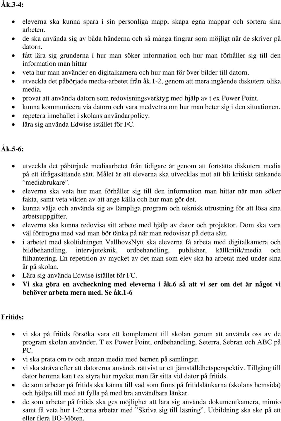 utveckla det påbörjade media-arbetet från åk.1-2, genom att mera ingående diskutera olika media. provat att använda datorn som redovisningsverktyg med hjälp av t ex Power Point.