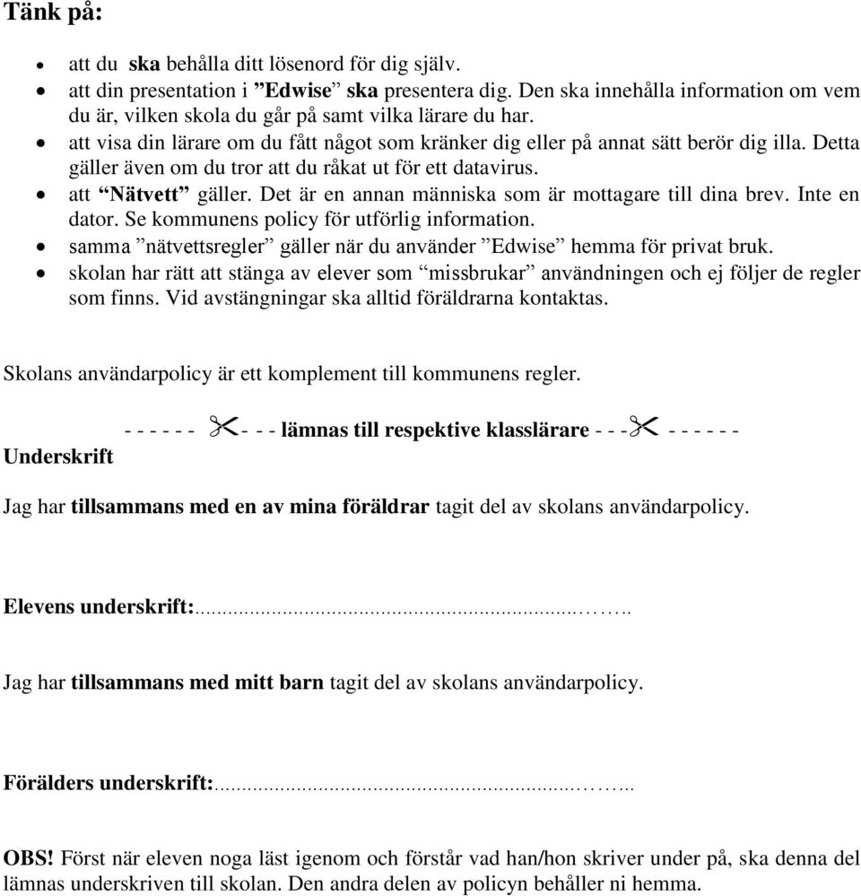 Det är en annan människa som är mottagare till dina brev. Inte en dator. Se kommunens policy för utförlig information. samma nätvettsregler gäller när du använder Edwise hemma för privat bruk.