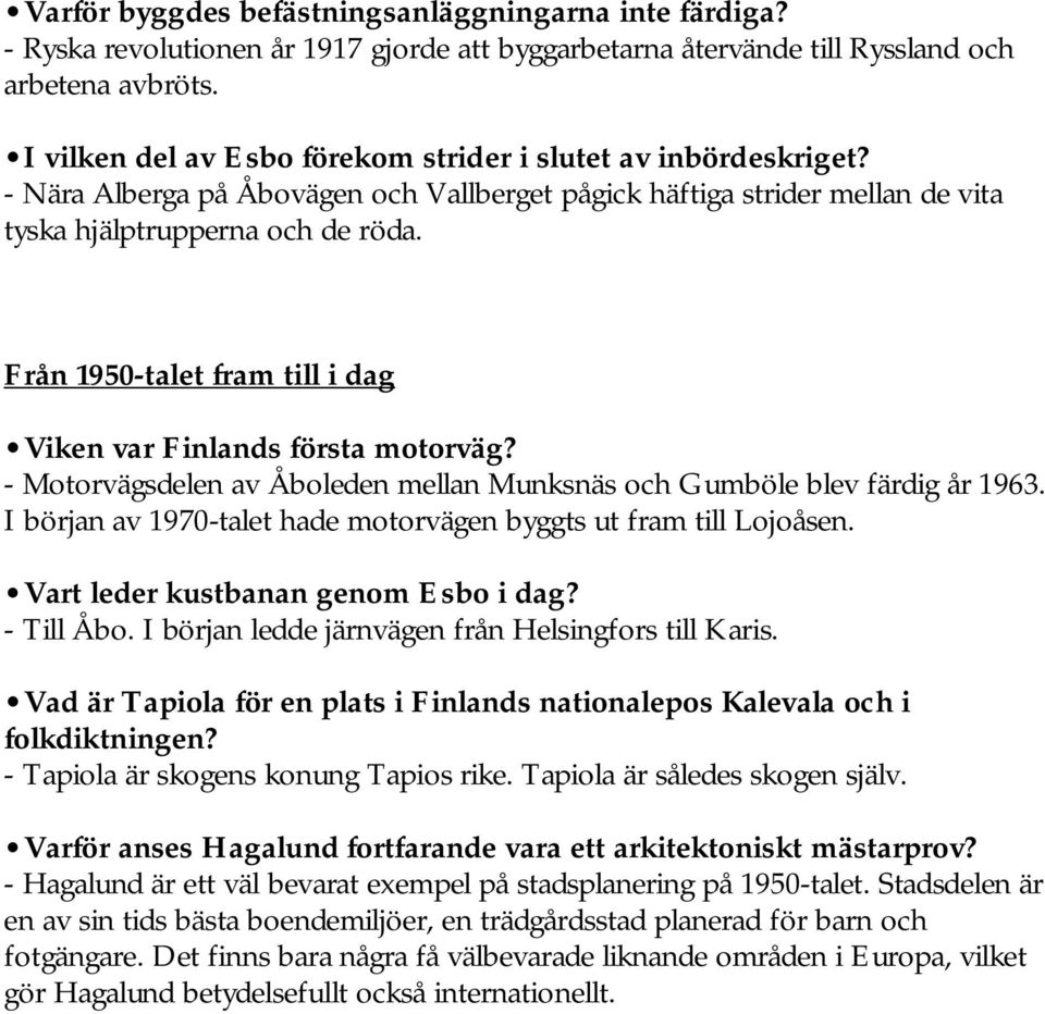 Från 1950-talet fram till i dag Viken var Finlands första motorväg? - Motorvägsdelen av Åboleden mellan Munksnäs och Gumböle blev färdig år 1963.