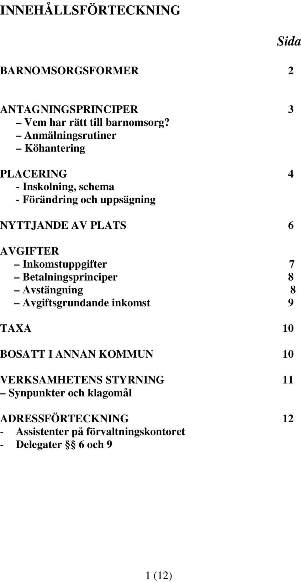 AVGIFTER Inkomstuppgifter 7 Betalningsprinciper 8 Avstängning 8 Avgiftsgrundande inkomst 9 TAXA 10 BOSATT I ANNAN