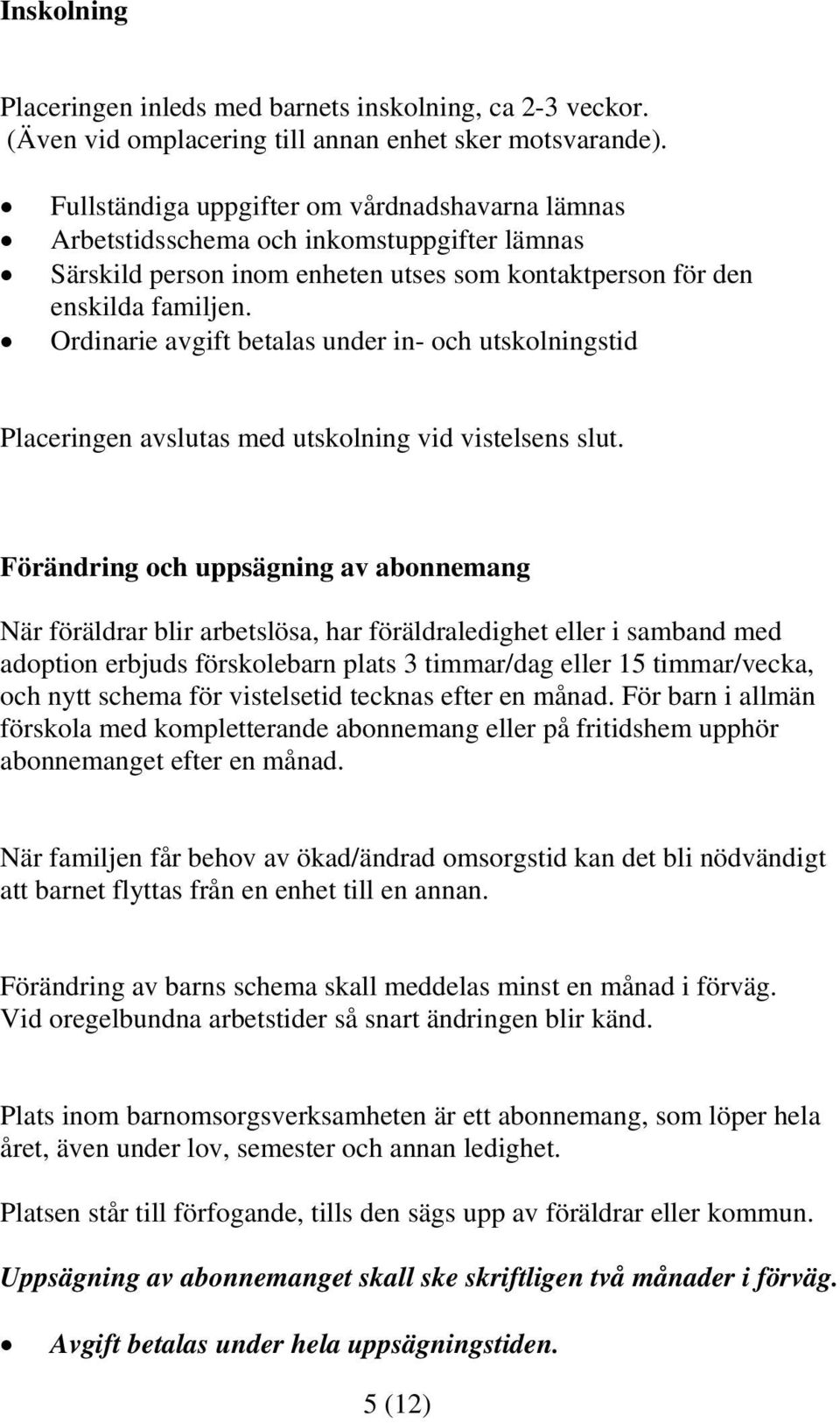 Ordinarie avgift betalas under in- och utskolningstid Placeringen avslutas med utskolning vid vistelsens slut.