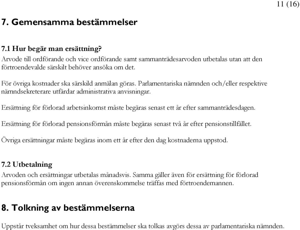 Parlamentariska nämnden och/eller respektive nämndsekreterare utfärdar administrativa anvisningar. Ersättning för förlorad arbetsinkomst måste begäras senast ett år efter sammanträdesdagen.