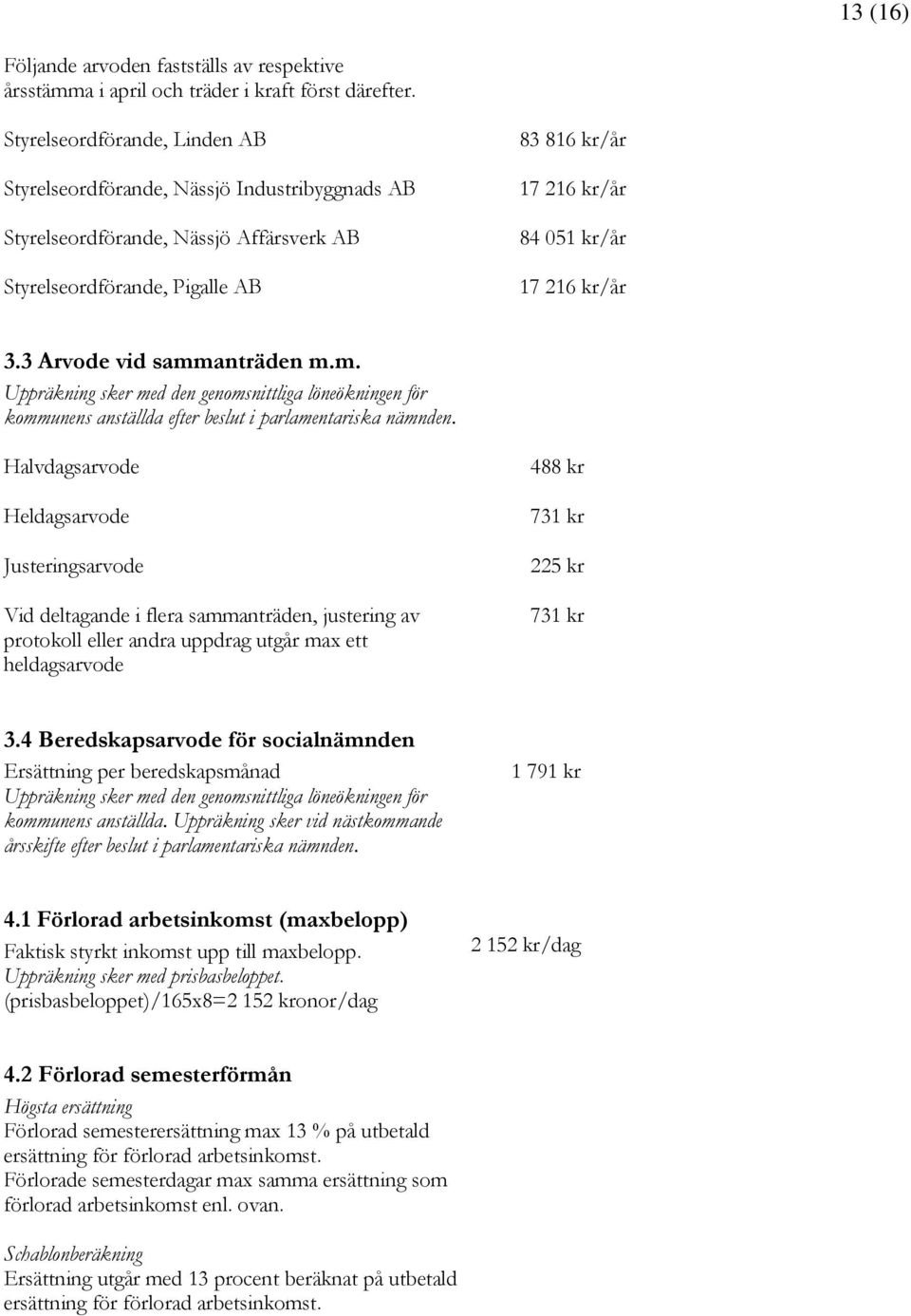 kr/år 3.3 Arvode vid sammanträden m.m. Uppräkning sker med den genomsnittliga löneökningen för kommunens anställda efter beslut i parlamentariska nämnden.