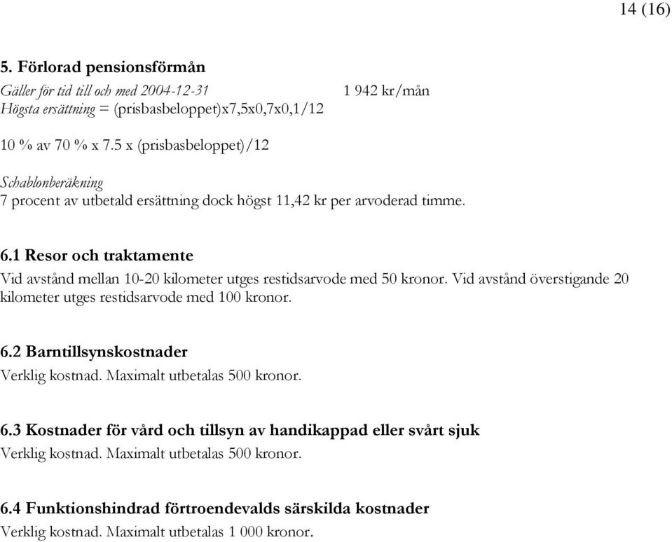 1 Resor och traktamente Vid avstånd mellan 10-20 kilometer utges restidsarvode med 50 kronor. Vid avstånd överstigande 20 kilometer utges restidsarvode med 100 kronor. 6.