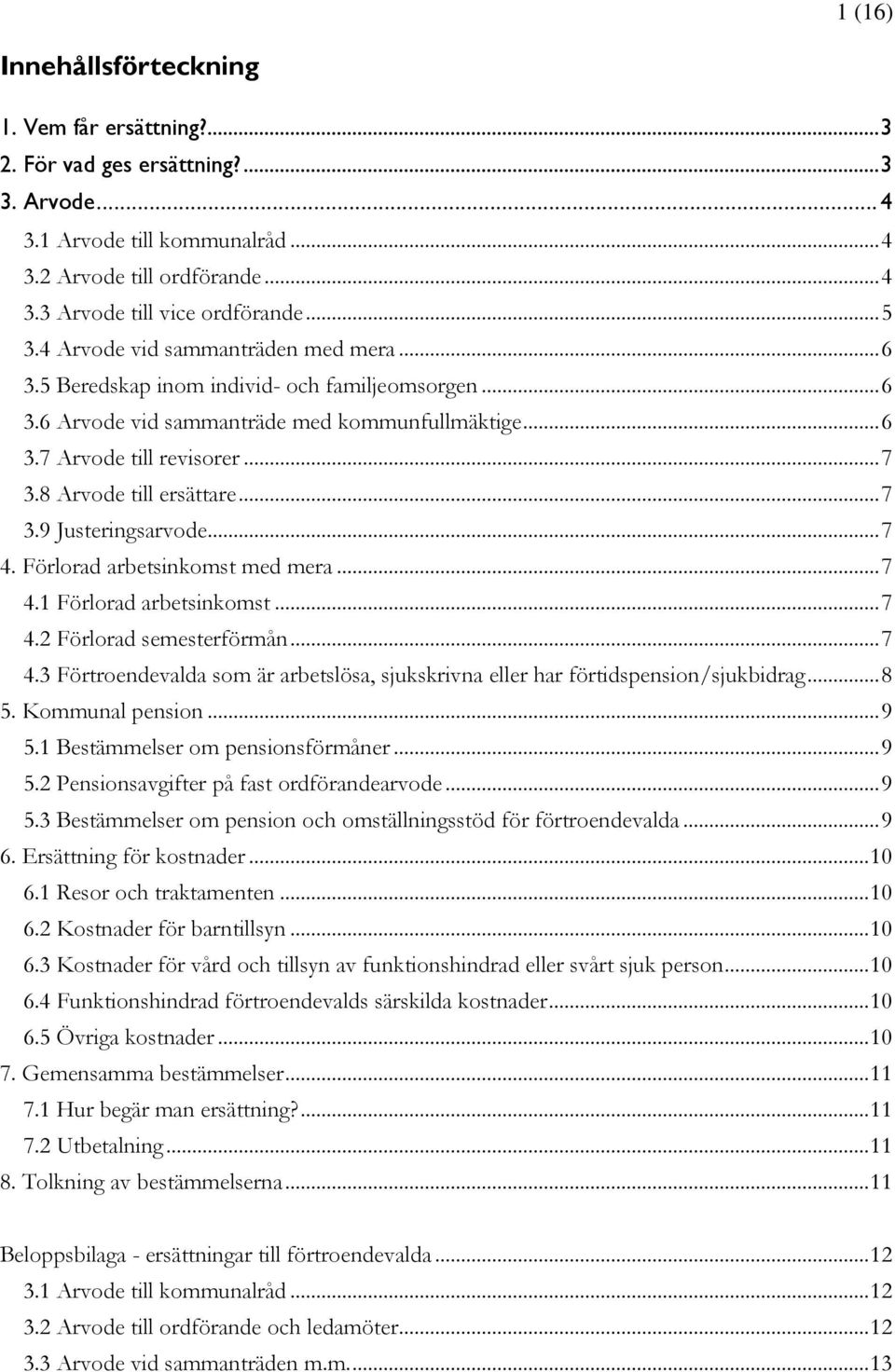 8 Arvode till ersättare... 7 3.9 Justeringsarvode... 7 4. Förlorad arbetsinkomst med mera... 7 4.1 Förlorad arbetsinkomst... 7 4.2 Förlorad semesterförmån... 7 4.3 Förtroendevalda som är arbetslösa, sjukskrivna eller har förtidspension/sjukbidrag.
