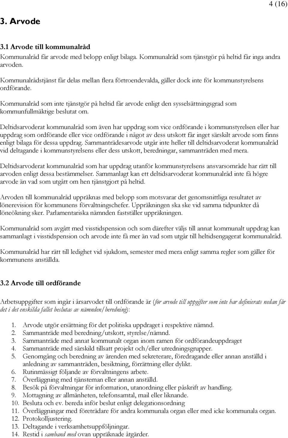 Kommunalråd som inte tjänstgör på heltid får arvode enligt den sysselsättningsgrad som kommunfullmäktige beslutat om.