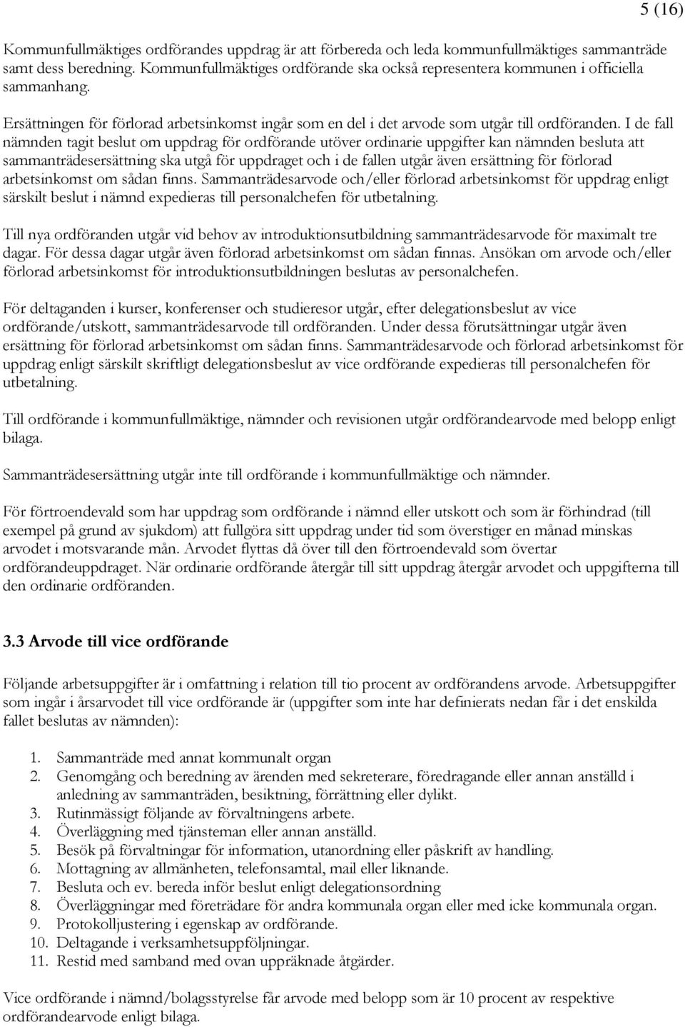 I de fall nämnden tagit beslut om uppdrag för ordförande utöver ordinarie uppgifter kan nämnden besluta att sammanträdesersättning ska utgå för uppdraget och i de fallen utgår även ersättning för