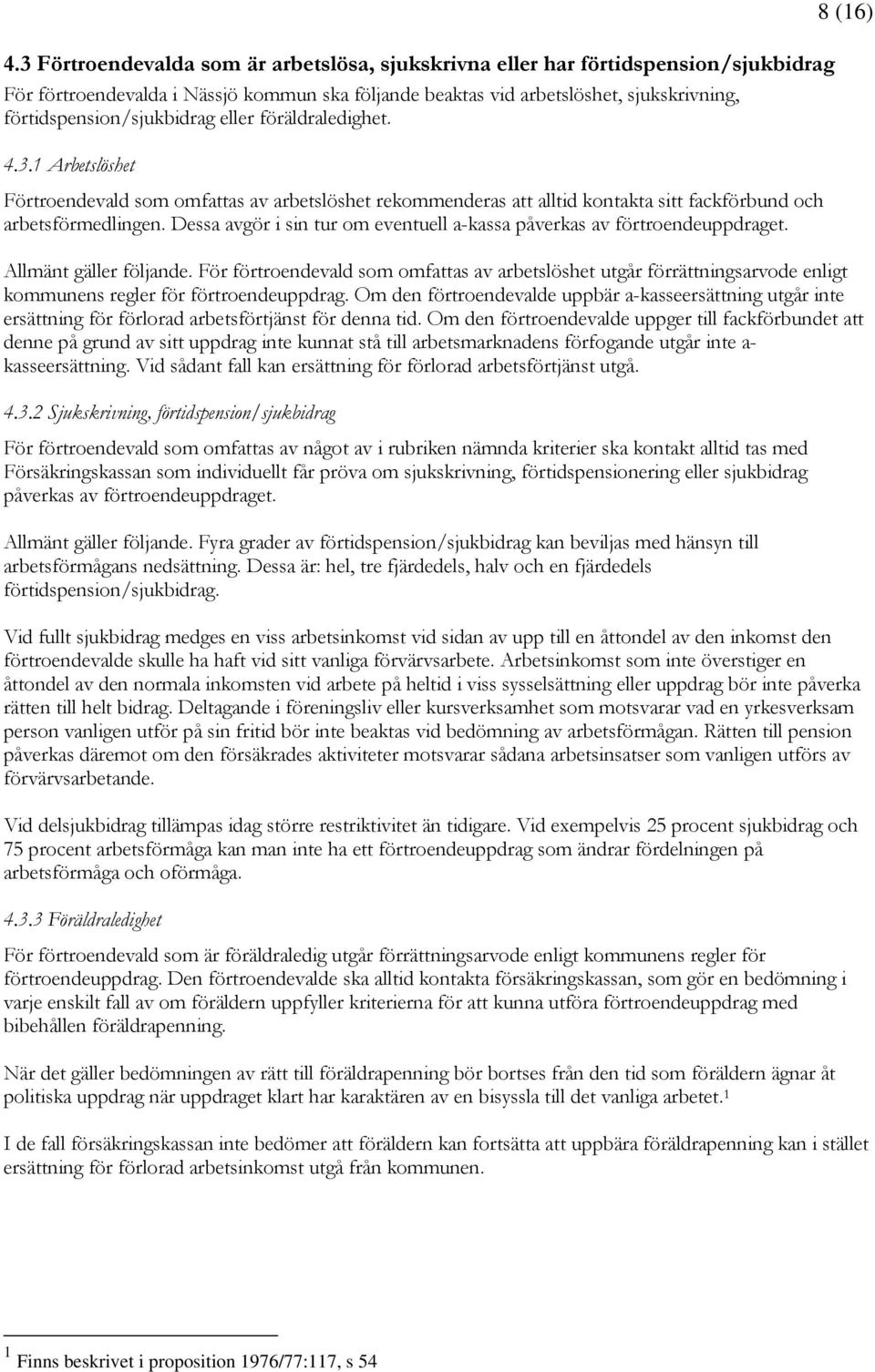 Dessa avgör i sin tur om eventuell a-kassa påverkas av förtroendeuppdraget. 8 (16) Allmänt gäller följande.