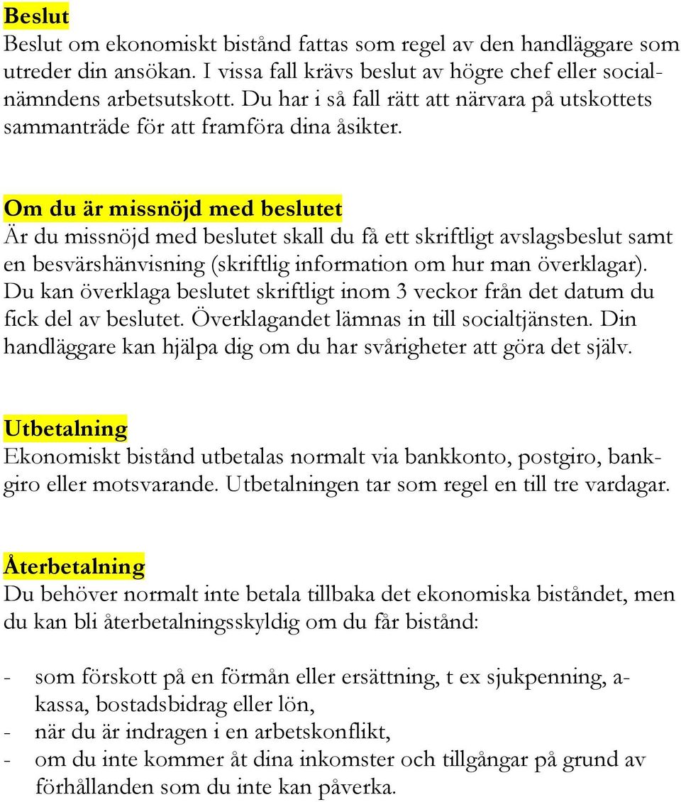 Om du är missnöjd med beslutet Är du missnöjd med beslutet skall du få ett skriftligt avslagsbeslut samt en besvärshänvisning (skriftlig information om hur man överklagar).