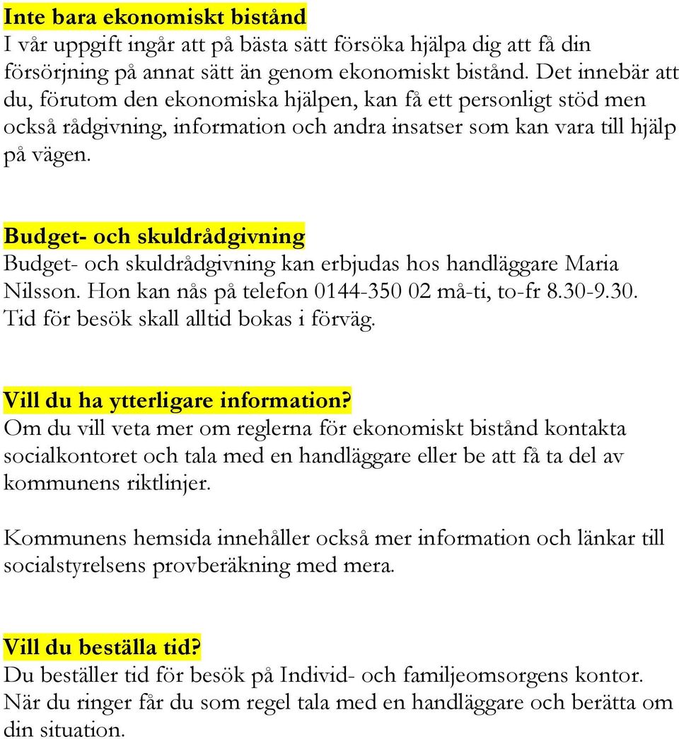 Budget- och skuldrådgivning Budget- och skuldrådgivning kan erbjudas hos handläggare Maria Nilsson. Hon kan nås på telefon 0144-350 02 må-ti, to-fr 8.30-9.30. Tid för besök skall alltid bokas i förväg.
