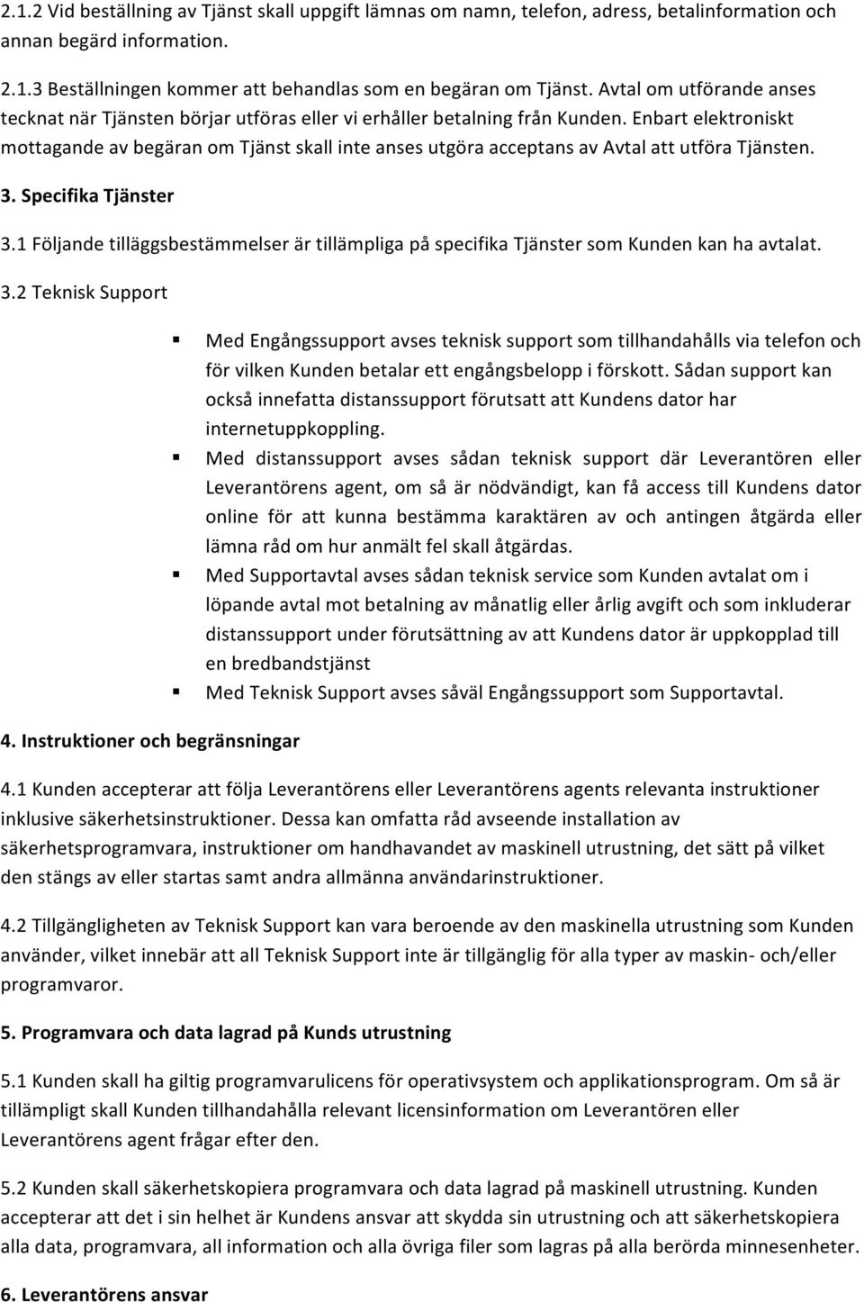 Enbart elektroniskt mottagande av begäran om Tjänst skall inte anses utgöra acceptans av Avtal att utföra Tjänsten. 3. Specifika Tjänster 3.