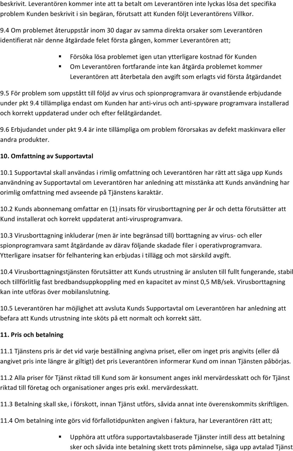 ytterligare kostnad för Kunden Om Leverantören fortfarande inte kan åtgärda problemet kommer Leverantören att återbetala den avgift som erlagts vid första åtgärdandet 9.