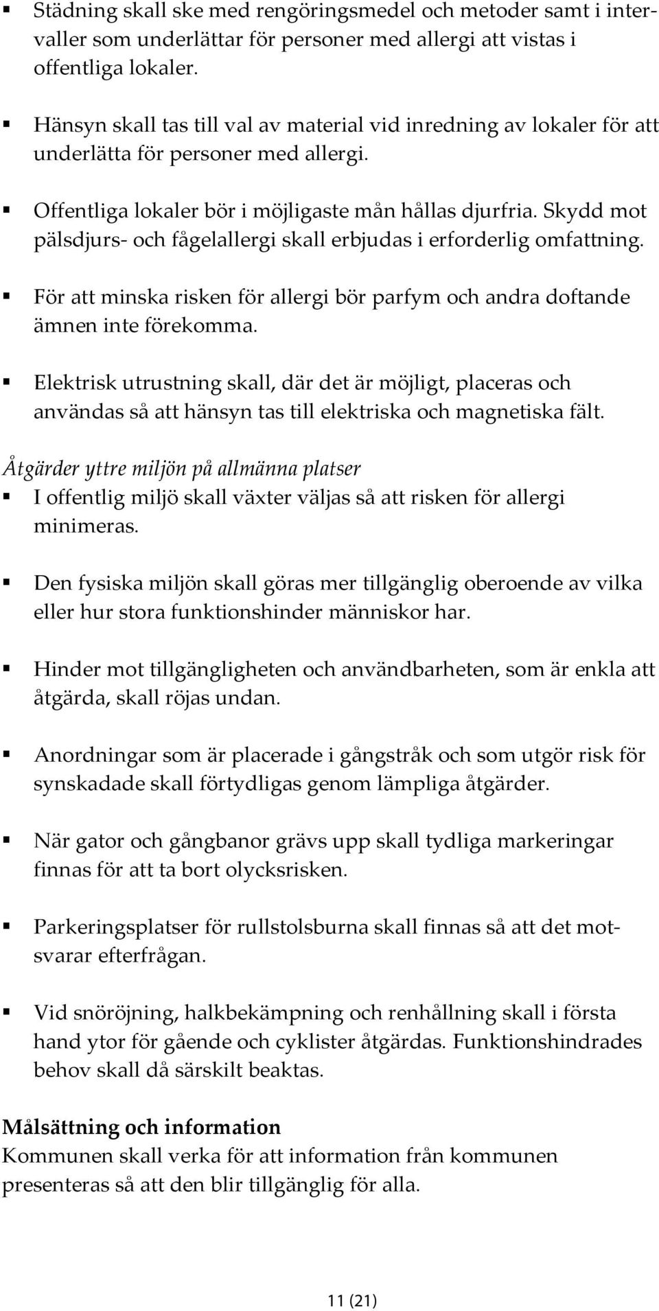 Skydd mot pälsdjurs och fågelallergi skall erbjudas i erforderlig omfattning. För att minska risken för allergi bör parfym och andra doftande ämnen inte förekomma.