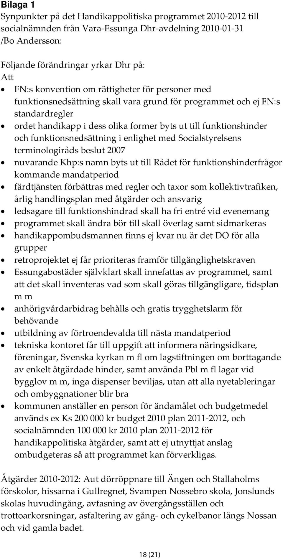 funktionsnedsättning i enlighet med Socialstyrelsens terminologiråds beslut 2007 nuvarande Khp:s namn byts ut till Rådet för funktionshinderfrågor kommande mandatperiod färdtjänsten förbättras med