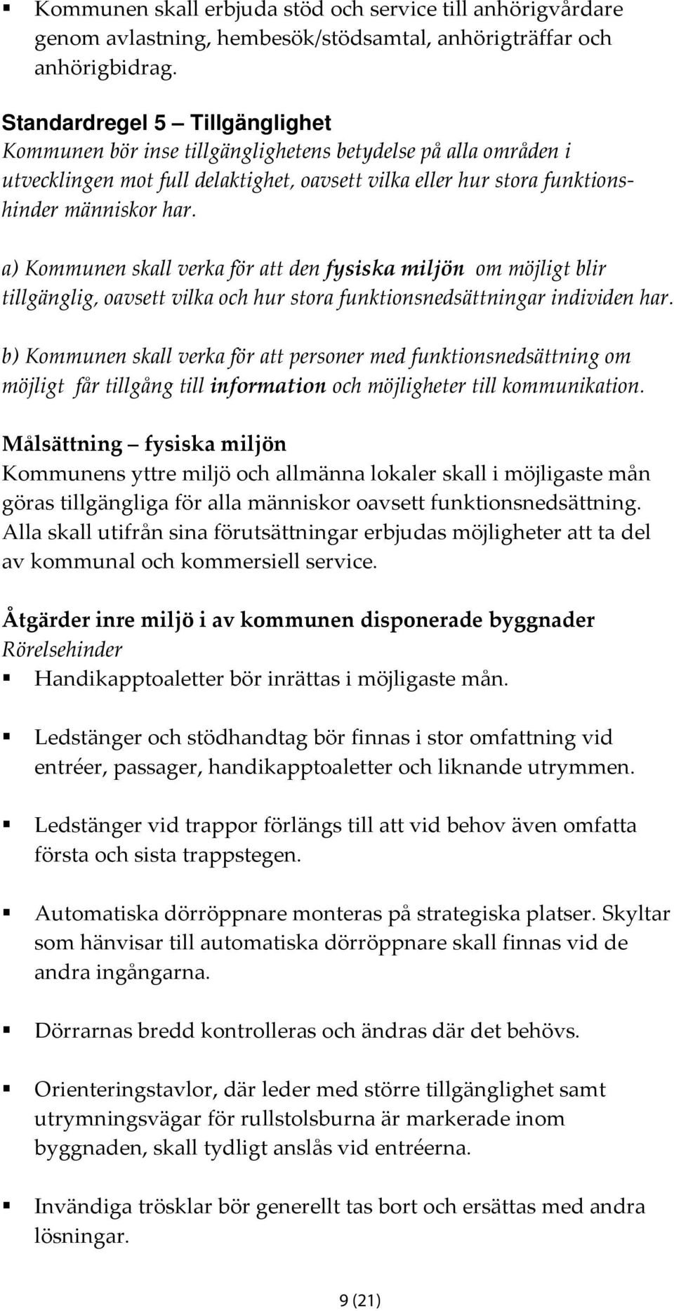 a) Kommunen skall verka för att den fysiska miljön om möjligt blir tillgänglig, oavsett vilka och hur stora funktionsnedsättningar individen har.