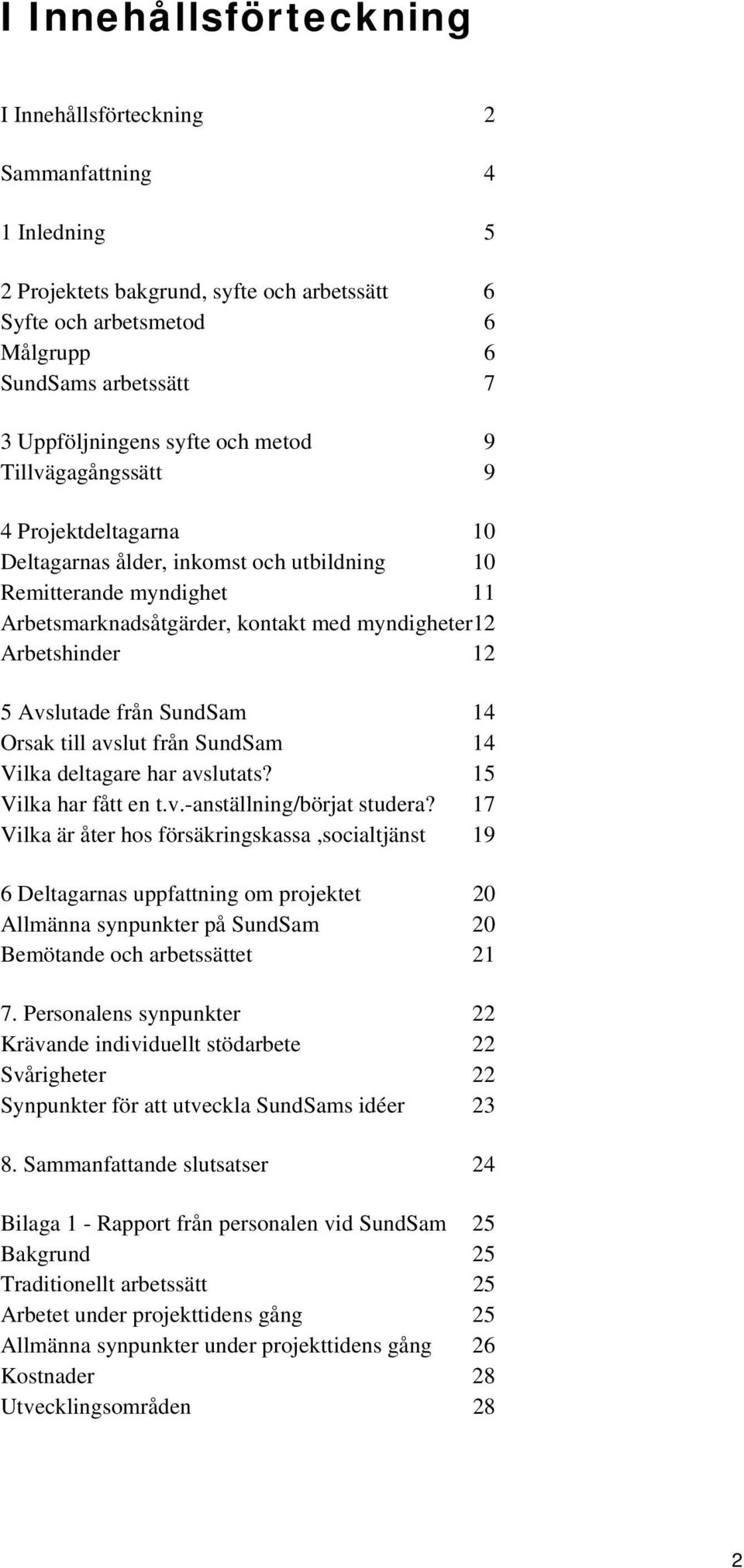 Avslutade från SundSam 14 Orsak till avslut från SundSam 14 Vilka deltagare har avslutats? 15 Vilka har fått en t.v.-anställning/börjat studera?