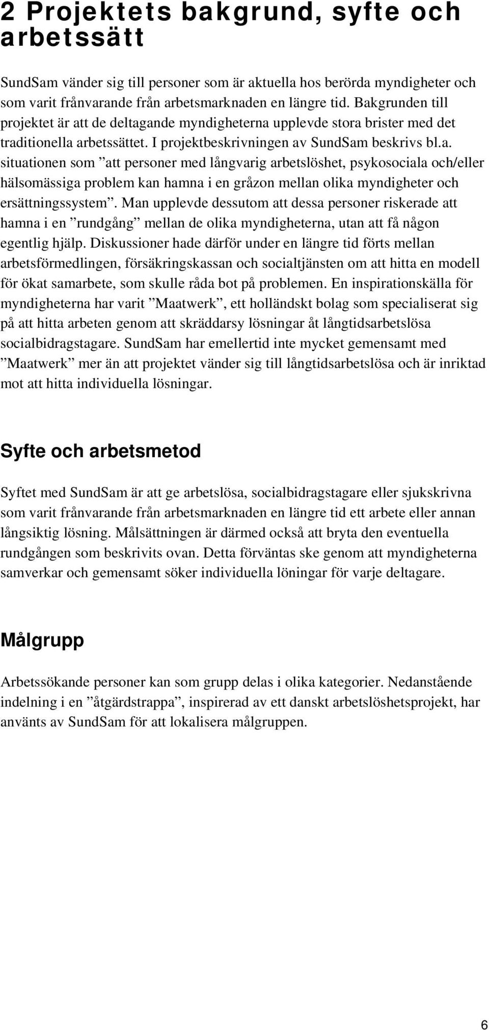 Man upplevde dessutom att dessa personer riskerade att hamna i en rundgång mellan de olika myndigheterna, utan att få någon egentlig hjälp.