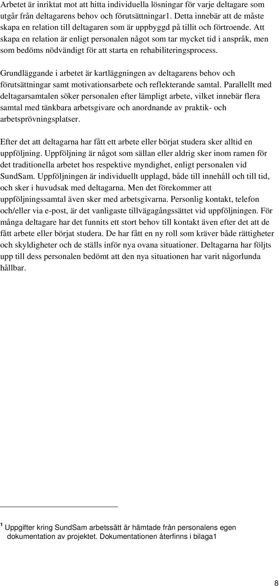 Att skapa en relation är enligt personalen något som tar mycket tid i anspråk, men som bedöms nödvändigt för att starta en rehabiliteringsprocess.