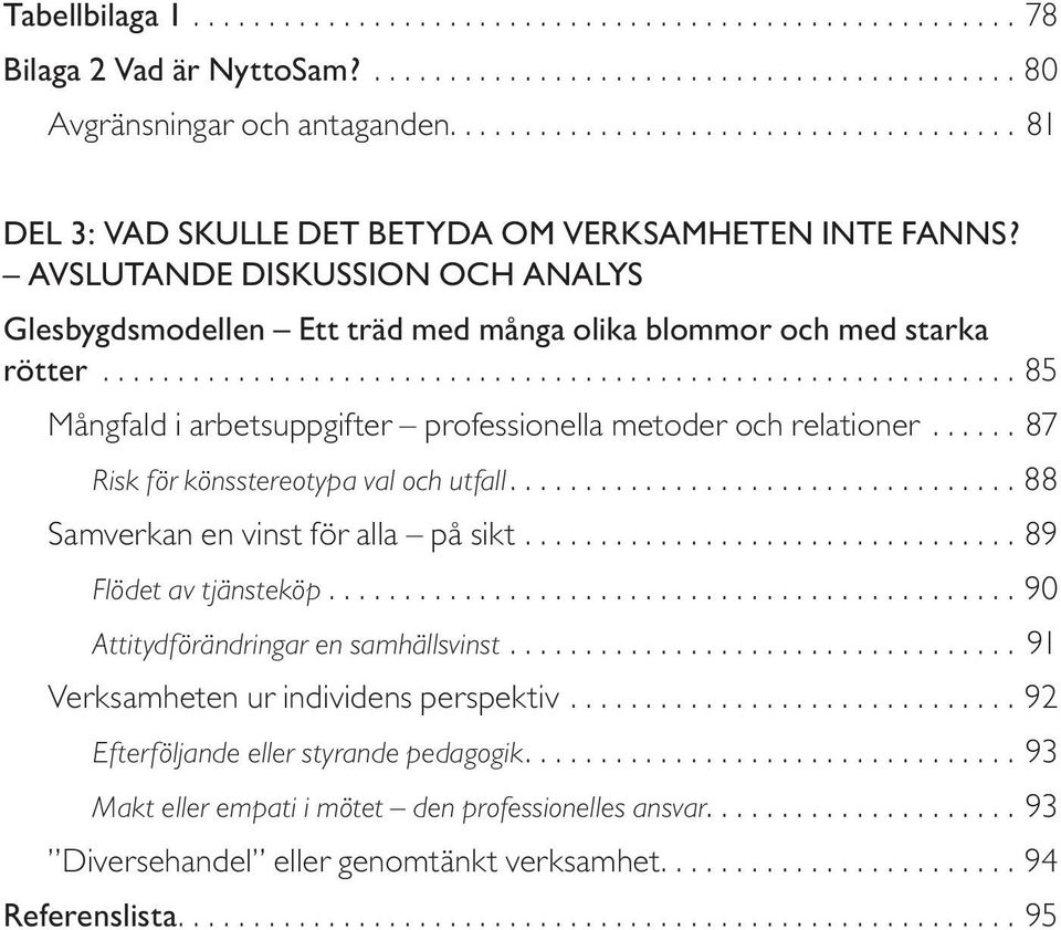 AVSLUTANDE DISKUSSION OCH ANALYS Glesbygdsmodellen Ett träd med många olika blommor och med starka rötter............................................................. 85 Mångfald i arbetsuppgifter professionella metoder och relationer.