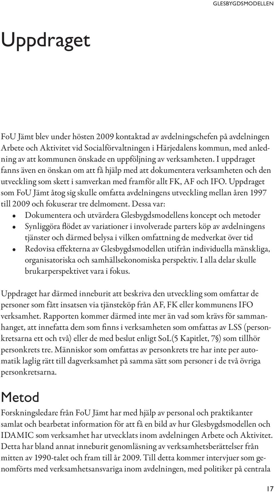 Uppdraget som FoU Jämt åtog sig skulle omfatta avdelningens utveckling mellan åren 1997 till 2009 och fokuserar tre delmoment.