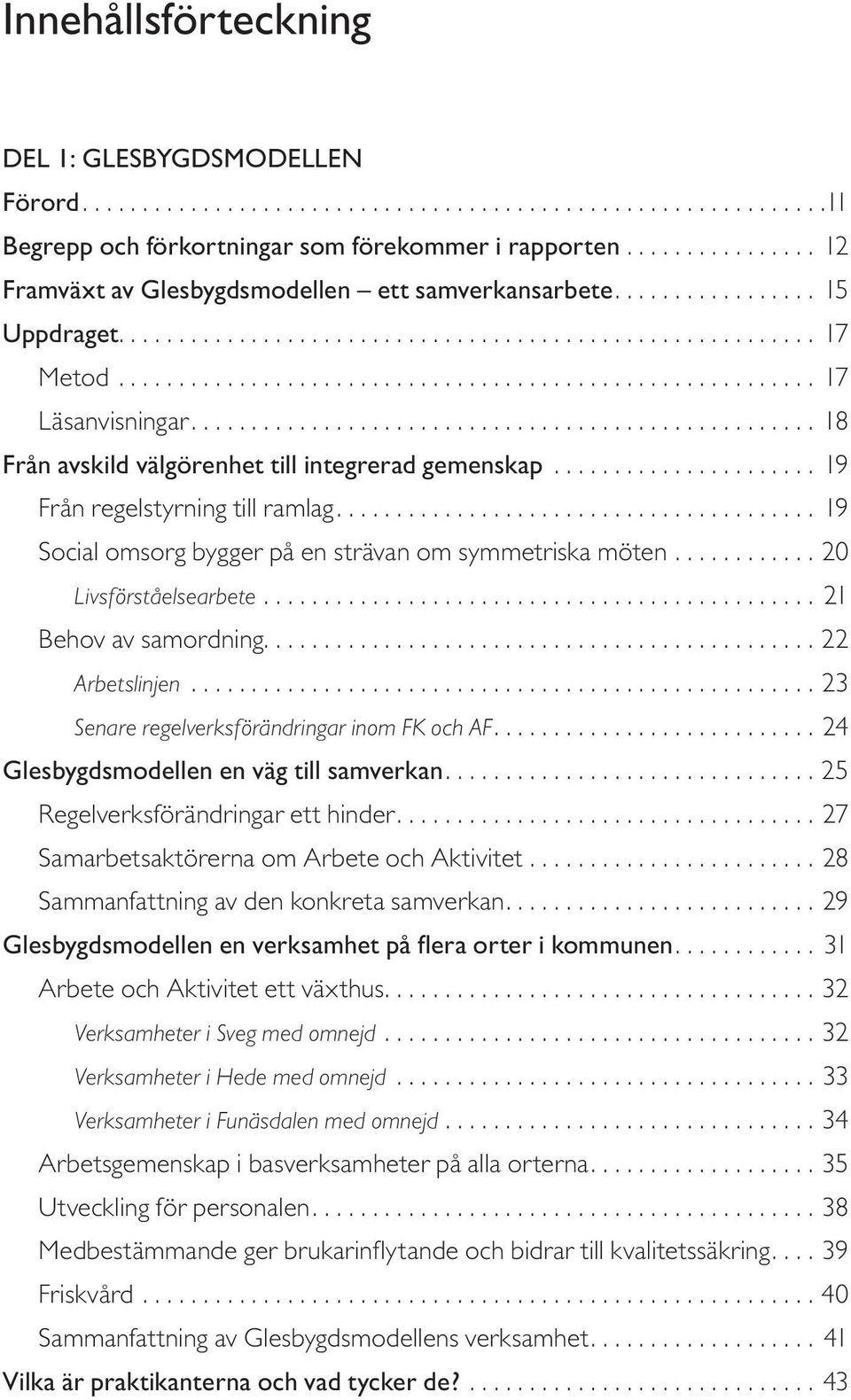 ................................................... 18 Från avskild välgörenhet till integrerad gemenskap...................... 19 Från regelstyrning till ramlag.