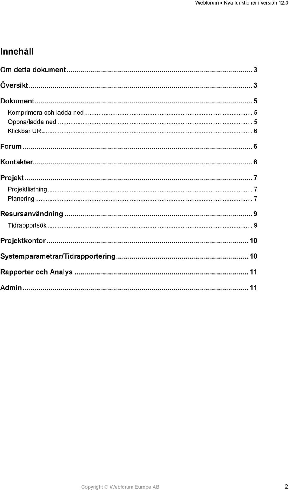 .. 7 Projektlistning... 7 Planering... 7 Resursanvändning... 9 Tidrapportsök... 9 Projektkontor.