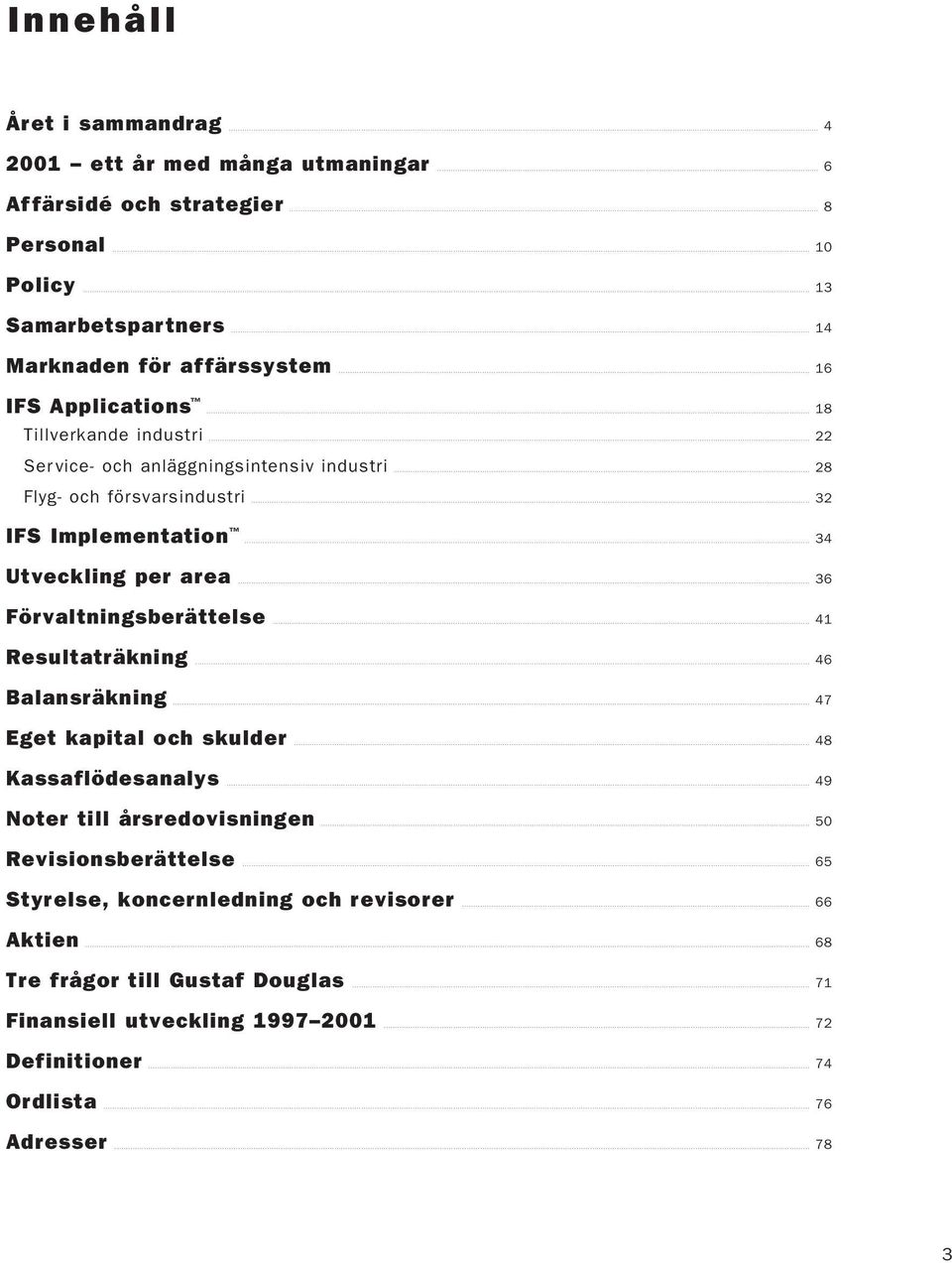 .. 36 Förvaltningsberättelse... 41 Resultaträkning... 46 Balansräkning... 47 Eget kapital och skulder... 48 Kassaflödesanalys... 49 Noter till årsredovisningen... 50 Revisionsberättelse.