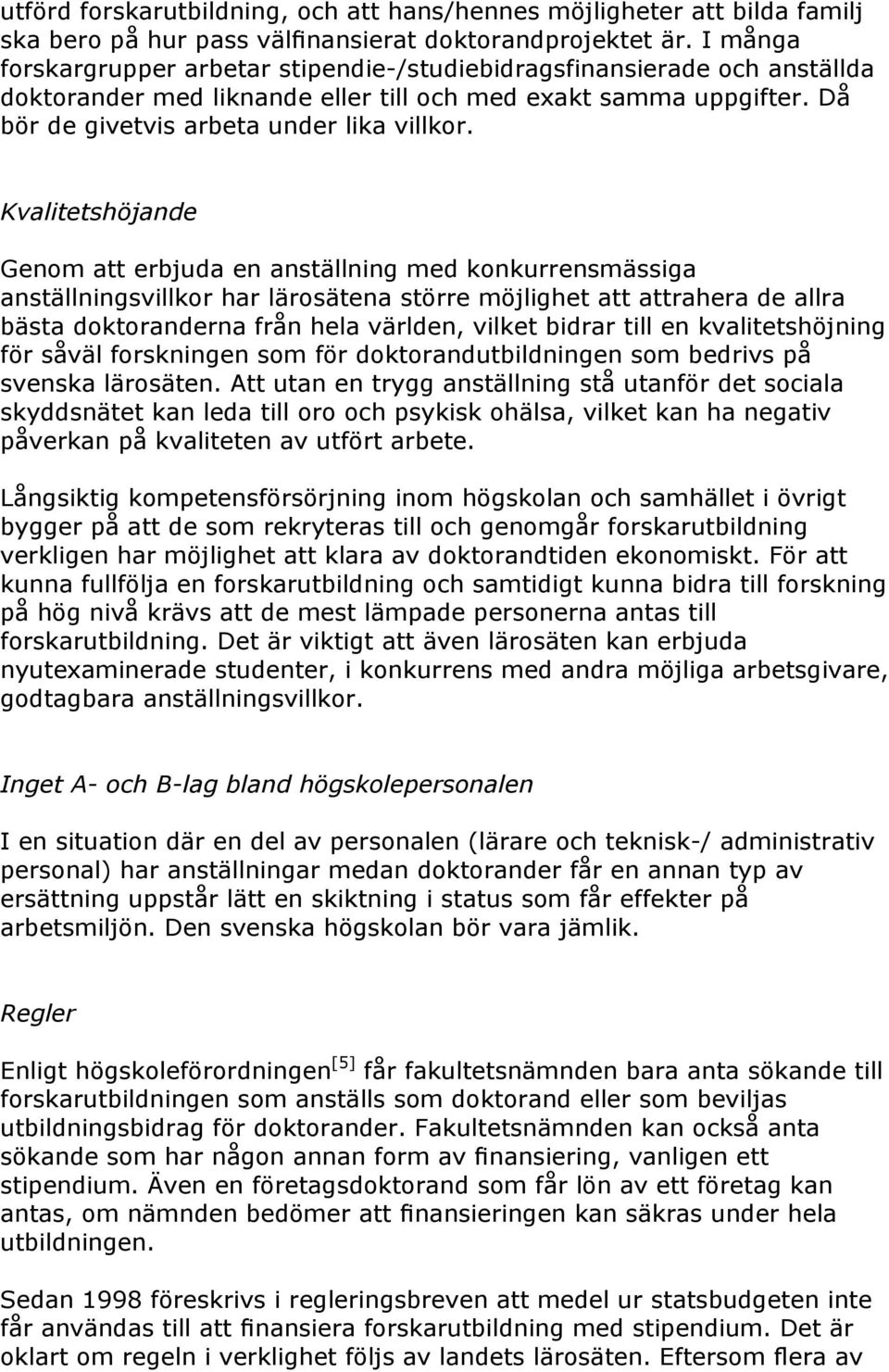 Kvalitetshöjande Genom att erbjuda en anställning med konkurrensmässiga anställningsvillkor har lärosätena större möjlighet att attrahera de allra bästa doktoranderna från hela världen, vilket bidrar