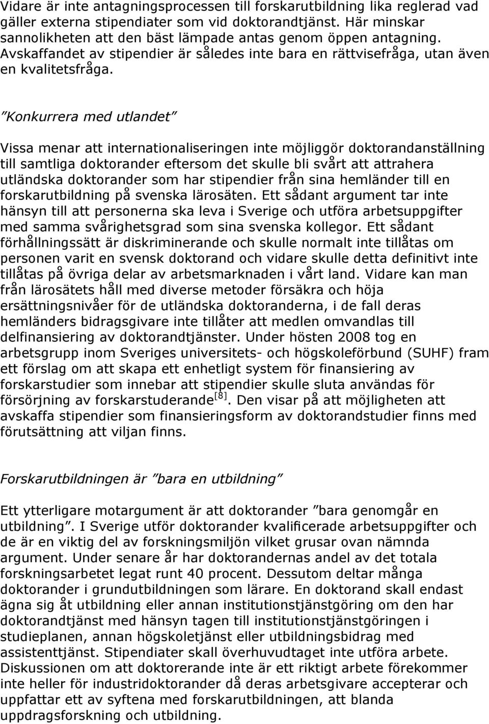 Konkurrera med utlandet Vissa menar att internationaliseringen inte möjliggör doktorandanställning till samtliga doktorander eftersom det skulle bli svårt att attrahera utländska doktorander som har