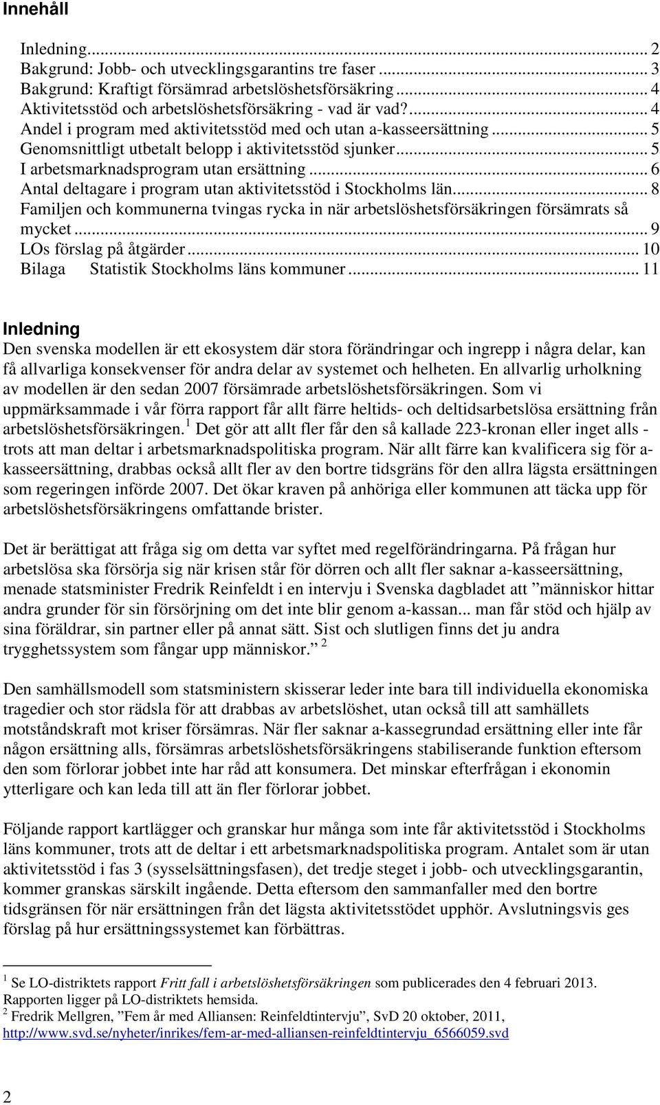 .. 6 Antal deltagare i program utan aktivitetsstöd i Stockholms län... 8 Familjen och kommunerna tvingas rycka in när arbetslöshetsförsäkringen försämrats så mycket... 9 LOs förslag på åtgärder.