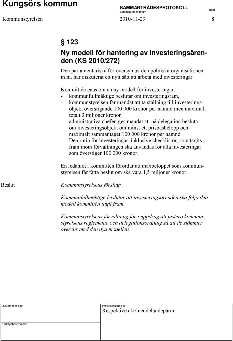 per nämnd men maximalt totalt 3 miljoner kronor - administrativa chefen ges mandat att på delegation besluta om investeringsobjekt om minst ett prisbasbelopp och maximalt sammantaget 100 000 kronor