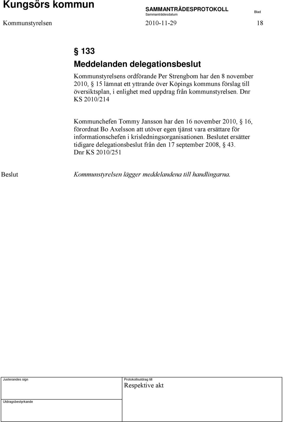 Dnr KS 2010/214 Kommunchefen Tommy Jansson har den 16 november 2010, 16, förordnat Bo Axelsson att utöver egen tjänst vara ersättare för